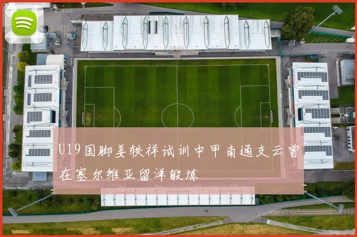 U19国脚姜轶祥试训中甲南通支云曾在塞尔维亚留洋锻炼